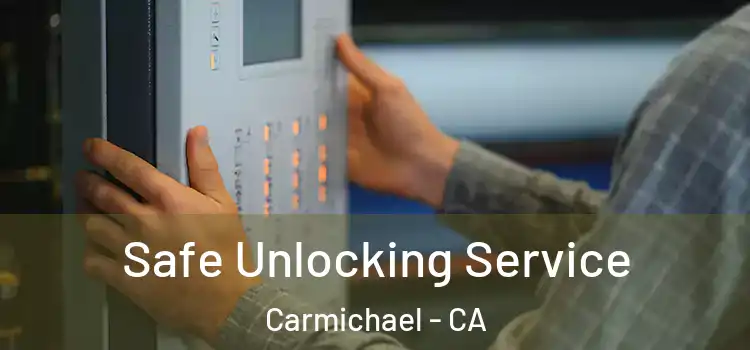 Safe Unlocking Service Carmichael - CA